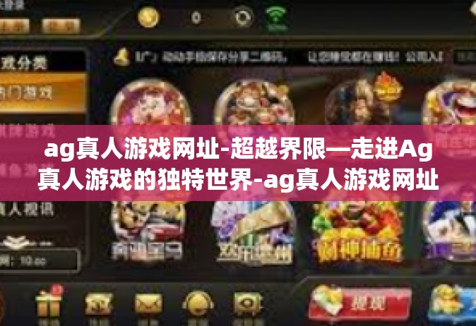 ag真人游戏网址-超越界限—走进Ag真人游戏的独特世界-ag真人游戏网址