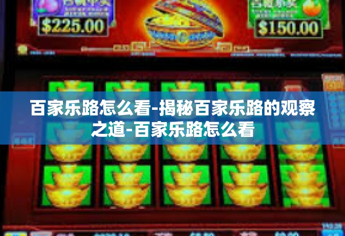百家乐路怎么看-揭秘百家乐路的观察之道-百家乐路怎么看