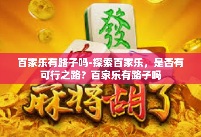 百家乐有路子吗-探索百家乐，是否有可行之路？百家乐有路子吗
