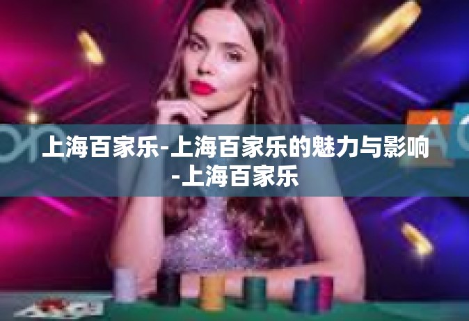 上海百家乐-上海百家乐的魅力与影响-上海百家乐