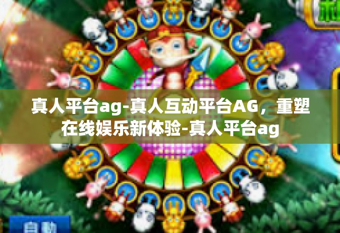 真人平台ag-真人互动平台AG，重塑在线娱乐新体验-真人平台ag