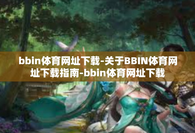 bbin体育网址下载-关于BBIN体育网址下载指南-bbin体育网址下载