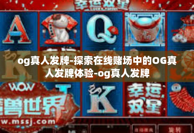 og真人发牌-探索在线赌场中的OG真人发牌体验-og真人发牌