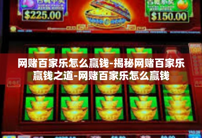 网赌百家乐怎么赢钱-揭秘网赌百家乐赢钱之道-网赌百家乐怎么赢钱