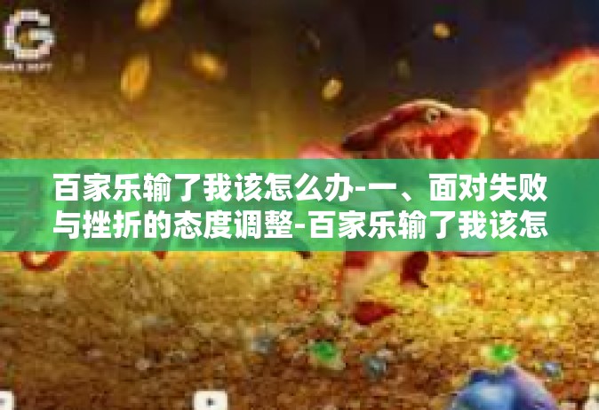 百家乐输了我该怎么办-一、面对失败与挫折的态度调整-百家乐输了我该怎么办