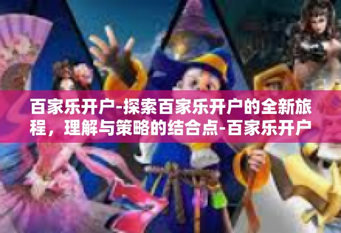 百家乐开户-探索百家乐开户的全新旅程，理解与策略的结合点-百家乐开户