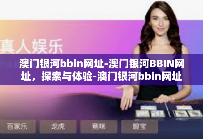 澳门银河bbin网址-澳门银河BBIN网址，探索与体验-澳门银河bbin网址
