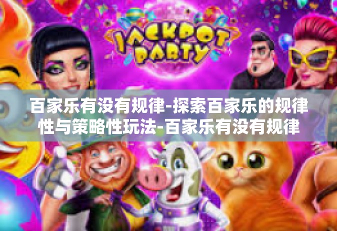 百家乐有没有规律-探索百家乐的规律性与策略性玩法-百家乐有没有规律