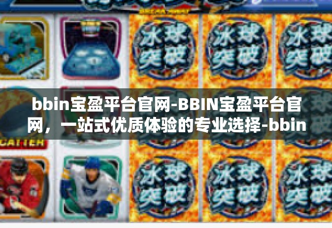 bbin宝盈平台官网-BBIN宝盈平台官网，一站式优质体验的专业选择-bbin宝盈平台官网