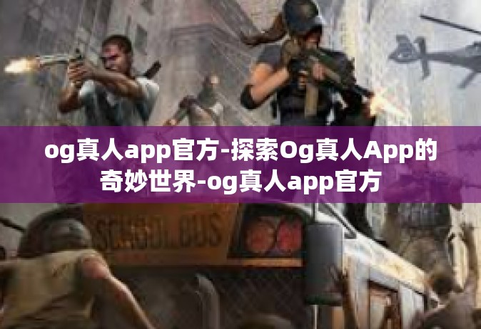 og真人app官方-探索Og真人App的奇妙世界-og真人app官方