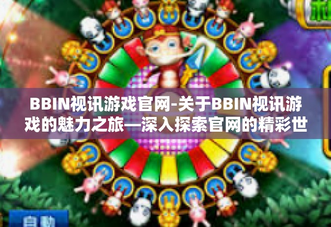 BBIN视讯游戏官网-关于BBIN视讯游戏的魅力之旅—深入探索官网的精彩世界-BBIN视讯游戏官网