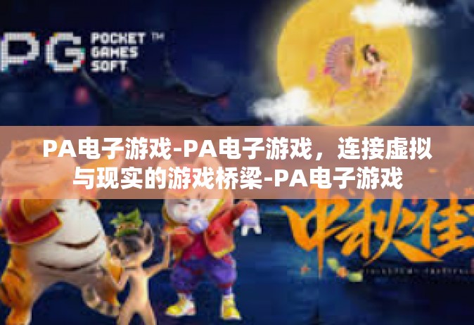 PA电子游戏-PA电子游戏，连接虚拟与现实的游戏桥梁-PA电子游戏