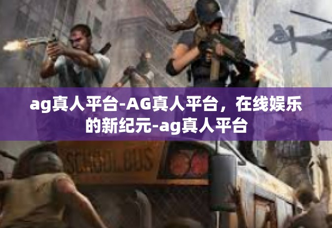 ag真人平台-AG真人平台，在线娱乐的新纪元-ag真人平台