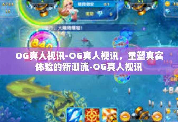 OG真人视讯-OG真人视讯，重塑真实体验的新潮流-OG真人视讯