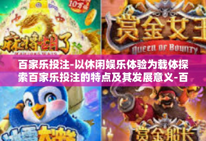 百家乐投注-以休闲娱乐体验为载体探索百家乐投注的特点及其发展意义-百家乐投注