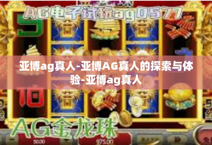 亚博ag真人-亚博AG真人的探索与体验-亚博ag真人