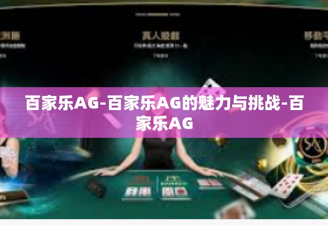 百家乐AG-百家乐AG的魅力与挑战-百家乐AG