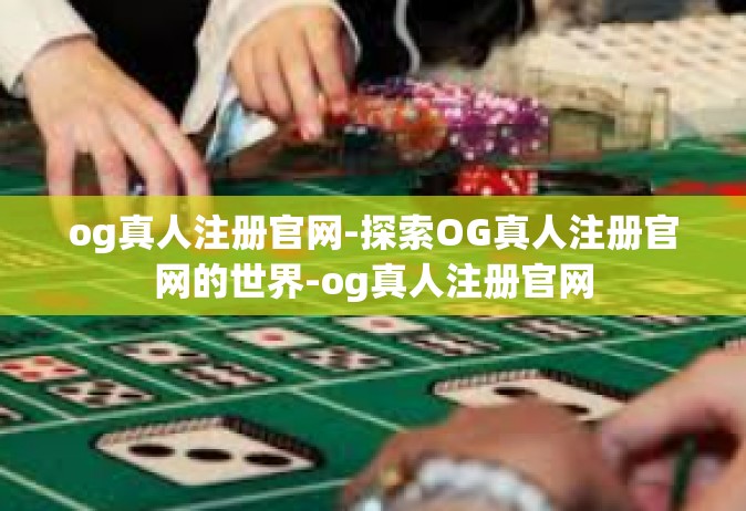 og真人注册官网-探索OG真人注册官网的世界-og真人注册官网