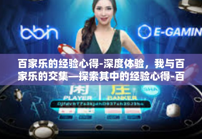 百家乐的经验心得-深度体验，我与百家乐的交集—探索其中的经验心得-百家乐的经验心得