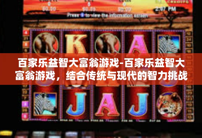 百家乐益智大富翁游戏-百家乐益智大富翁游戏，结合传统与现代的智力挑战-百家乐益智大富翁游戏