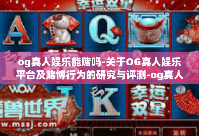 og真人娱乐能赌吗-关于OG真人娱乐平台及赌博行为的研究与评测-og真人娱乐能赌吗