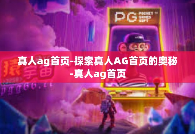 真人ag首页-探索真人AG首页的奥秘-真人ag首页
