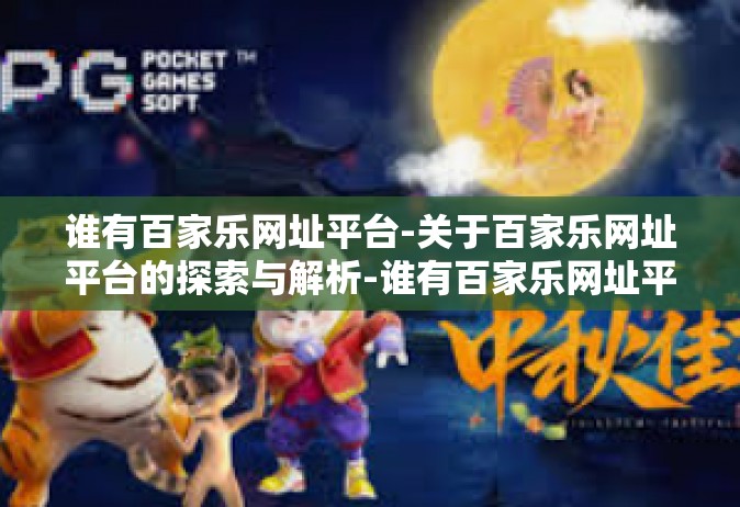 谁有百家乐网址平台-关于百家乐网址平台的探索与解析-谁有百家乐网址平台