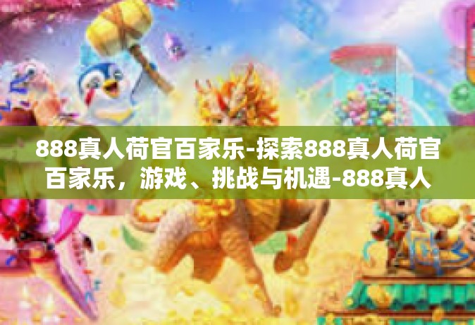 888真人荷官百家乐-探索888真人荷官百家乐，游戏、挑战与机遇-888真人荷官百家乐