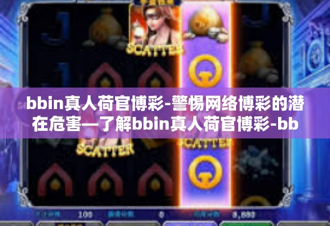 bbin真人荷官博彩-警惕网络博彩的潜在危害—了解bbin真人荷官博彩-bbin真人荷官博彩