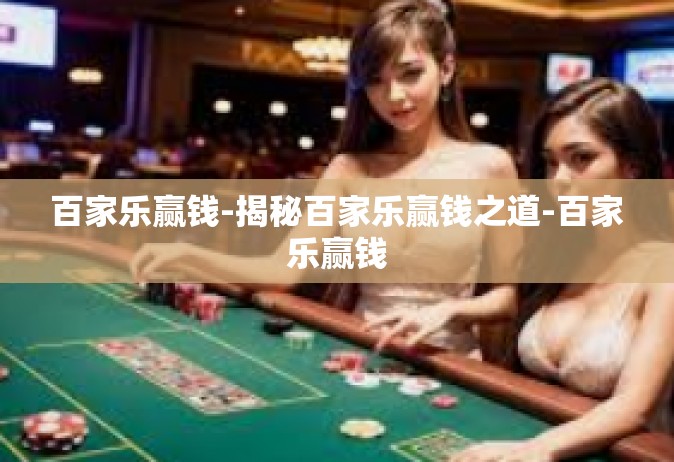 百家乐赢钱-揭秘百家乐赢钱之道-百家乐赢钱