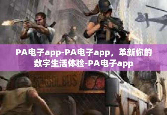 PA电子app-PA电子app，革新你的数字生活体验-PA电子app