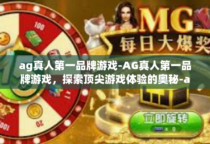 ag真人第一品牌游戏-AG真人第一品牌游戏，探索顶尖游戏体验的奥秘-ag真人第一品牌游戏