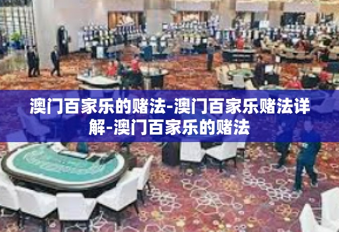 澳门百家乐的赌法-澳门百家乐赌法详解-澳门百家乐的赌法