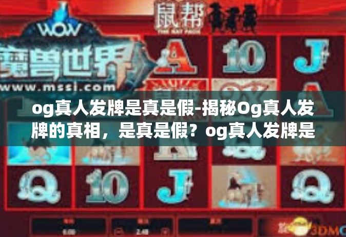 og真人发牌是真是假-揭秘Og真人发牌的真相，是真是假？og真人发牌是真是假