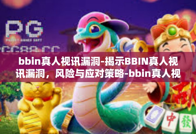 bbin真人视讯漏洞-揭示BBIN真人视讯漏洞，风险与应对策略-bbin真人视讯漏洞