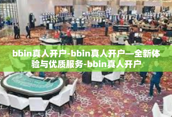 bbin真人开户-bbin真人开户—全新体验与优质服务-bbin真人开户