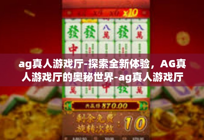 ag真人游戏厅-探索全新体验，AG真人游戏厅的奥秘世界-ag真人游戏厅