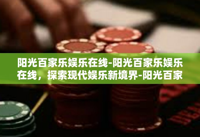 阳光百家乐娱乐在线-阳光百家乐娱乐在线，探索现代娱乐新境界-阳光百家乐娱乐在线