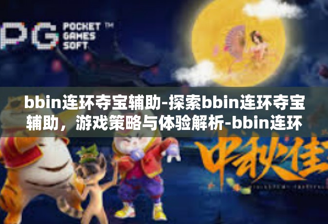 bbin连环夺宝辅助-探索bbin连环夺宝辅助，游戏策略与体验解析-bbin连环夺宝辅助