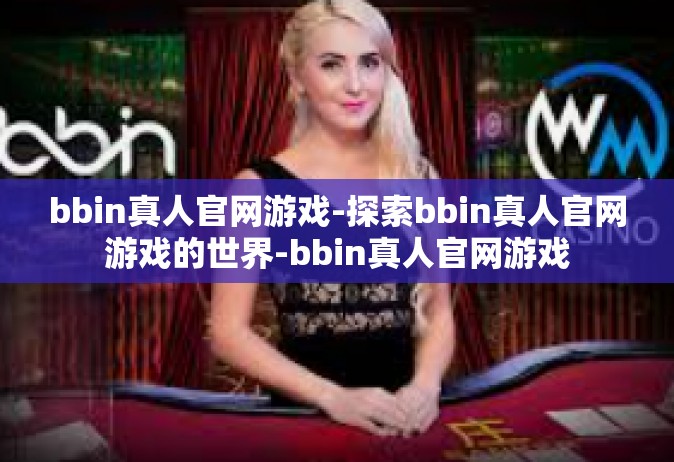 bbin真人官网游戏-探索bbin真人官网游戏的世界-bbin真人官网游戏