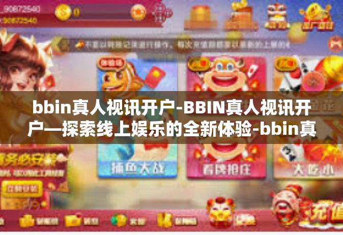 bbin真人视讯开户-BBIN真人视讯开户—探索线上娱乐的全新体验-bbin真人视讯开户