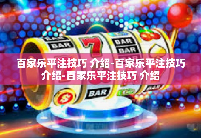 百家乐平注技巧 介绍-百家乐平注技巧介绍-百家乐平注技巧 介绍