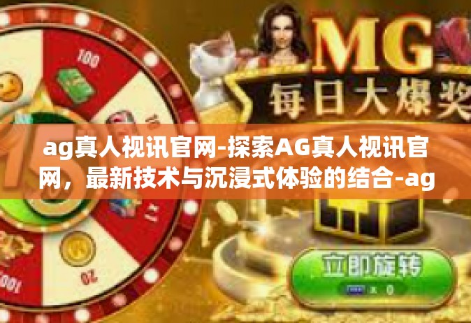 ag真人视讯官网-探索AG真人视讯官网，最新技术与沉浸式体验的结合-ag真人视讯官网