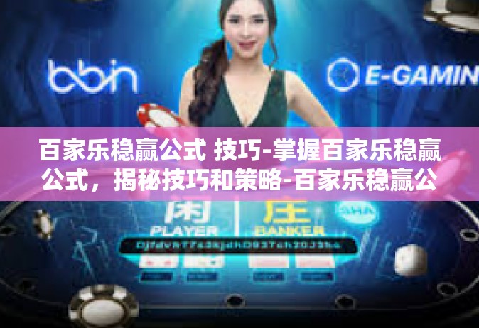 百家乐稳赢公式 技巧-掌握百家乐稳赢公式，揭秘技巧和策略-百家乐稳赢公式 技巧