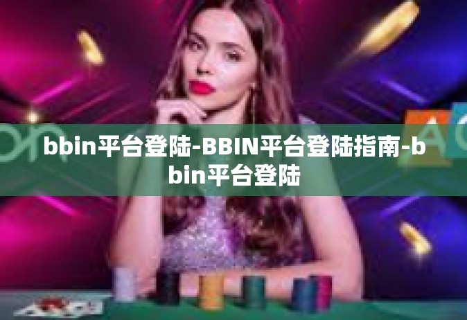 bbin平台登陆-BBIN平台登陆指南-bbin平台登陆