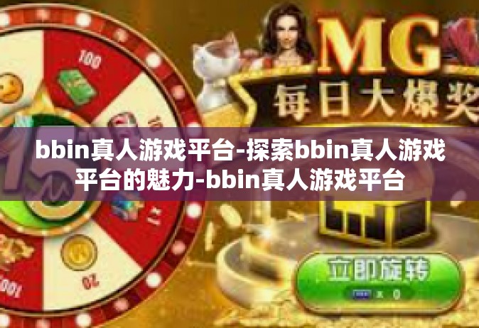 bbin真人游戏平台-探索bbin真人游戏平台的魅力-bbin真人游戏平台