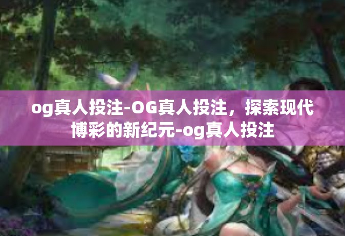 og真人投注-OG真人投注，探索现代博彩的新纪元-og真人投注