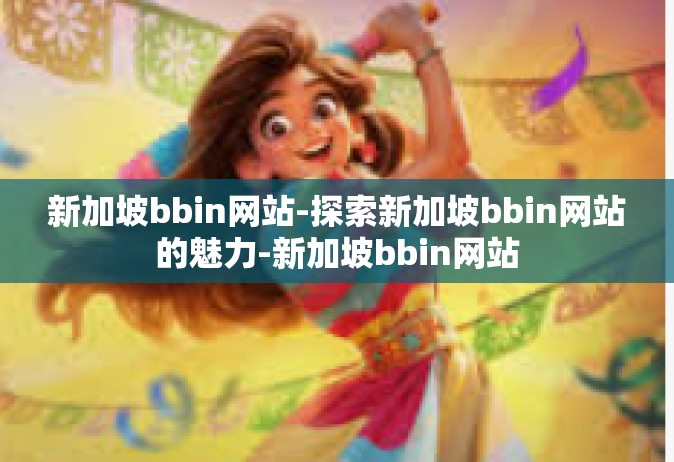 新加坡bbin网站-探索新加坡bbin网站的魅力-新加坡bbin网站