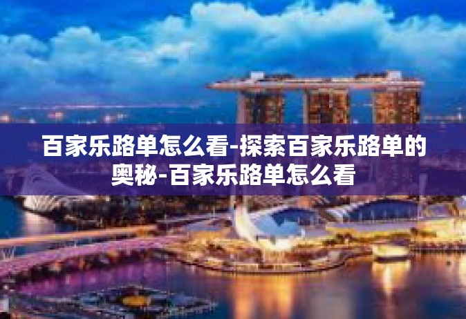 百家乐路单怎么看-探索百家乐路单的奥秘-百家乐路单怎么看