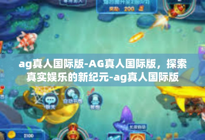 ag真人国际版-AG真人国际版，探索真实娱乐的新纪元-ag真人国际版